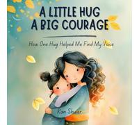 A Little Hug, A Big Courage: How One Hug Helped Me Find My Voice (Little Hearts, Big Feelings)