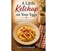A Little Ketchup on Your Eggs: Trusting God, Finding Faith, and Embracing Life’s Unexpected Moments: 1 (The Willing Heart Series)