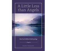A Little Less than Angels: Sketch of a Biblical Anthropology
