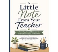 A Little Note From Your Teacher: First Day, Special Moments & End-of-Year Letters for Students. Simple Notes of Encouragement, Welcome, and Celebration for Students Throughout the School Year
