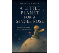 A LITTLE PLANET FOR A SINGLE ROSE: SAINT-EXUPÉRY'S QUIET PHILOSOPHY