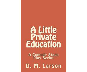 A Little Private Education: A Comedy Stage Play Script