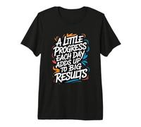A Little Progress Each Day Adds Up to Big Results - Quote Premium T-Shirt