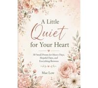 A Little Quiet for Your Heart: 30 Small Poems for Heavy Days, Hopeful Days, and Everything Between