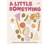 A Little Something: Snacks, picky bits, dips and drinks for lazy days (Murdoch Books)