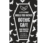 A Little Spooky Would You Rather: Gothic Café Edition - A Darkly Funny Icebreaker for Bored Ghouls: 50 Caffeinated Questions for Road Trips, Rainy Days & Haunted Sleepovers