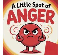 A Little Spot of Anger: A Children's Story About Calming Down: New Edition of 2026 (A Little Spot Series: Teaching Kids About Emotions)