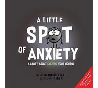 A Little Spot of Anxiety: A Story About Calming Your Worries ((Inspire to Create A Better You!))
