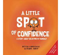 A Little SPOT of Confidence: A Story About Believing In Yourself