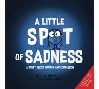 A Little SPOT of Sadness: A Story About Empathy And Compassion