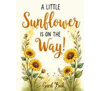 A Little Sunflower Is On the Way Baby Shower Guest Book: Rustic Floral Yellow Sunflower Theme Keepsake - Charming Baby Shower Memory Book with Guest ... for Parents, Gift Log, and Photo Keepsake