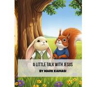A Little Talk with Jesus- By Mark Kadiasi: Learning to Talk to Jesus About Everything (My Journey with Jesus)