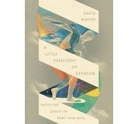 A Little Theology of Exercise, David Mathis, Pape