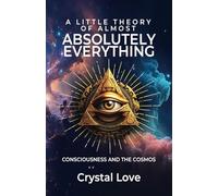 A Little Theory of Almost Absolutely Everything: Consciousness and the Cosmos