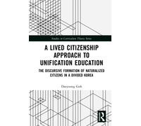 A Lived Citizenship Approach to Unification Education : The Discursive Formation of Naturalized Citizens in a Divided Korea