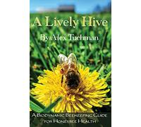 A Lively Hive, A Biodynamic Beekeeping Guide for Honeybee Health: A Biodynamic Beekeeping Guide for Honeybee Health