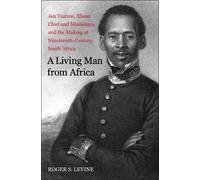 A Living Man from Africa: Jan Tzatzoe, Xhosa Chief and Missionary, and the Making of Nineteenth-Century South Africa (New Directions in Narrative History)
