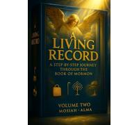 A Living Record: A Step-by-step Journey Through the Book of Mormon: Volume Two: Mosiah - Alma (A Living Record: A Step-by-step Devotional Series)