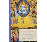 A Living Sacrifice: Liturgy and Eschatology in Joseph Ratzinger (Renewal Within Tradition)