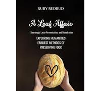 A Loaf Affair: Exploring Humanities Oldest Methods of Food Preservation: Sourdough, Lacto-Fermentation, and Dehydration