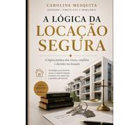 A lógica da locação Segura: A lógica prática dos riscos, conflitos e decisões na locação
