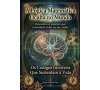 A LÓGICA MATEMÁTICA OCULTA NO MUNDO: DESCUBRA OS PADRÕES QUE CONTROLAM TUDO AO SEU REDOR - OS CÓDIGOS INVISÍVEIS QUE SUSTENTAM A VIDA