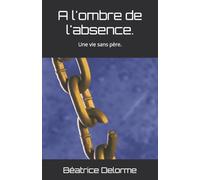 A l'ombre de l'absence.: Une vie sans père.