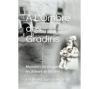 A L'Ombre des Gradins: Moments de vie dans les Arènes de Béziers