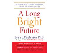 A Long Bright Future: an Action Plan for a Lifetime of Happiness, Health, and Financial Security