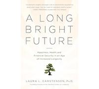A Long Bright Future: Happiness, Health, and Financial Security in an Age of Increased Longevity