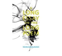 A Long Essay on the Long Poem: Modern and Contemporary Poetics and Practices
