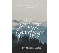 A Long Goodbye: A Daughter's Journey Caring For Her Dying Mother