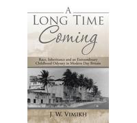 A Long Time Coming : Race, Inheritance and an Extraordinary Childhood Odyssey in Modern Day Britain