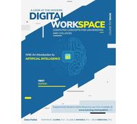 A Look at the Modern Digital Workplace: Computer Concepts for Universities & Colleges With An Introduction to Artificial Intelligence (AI)