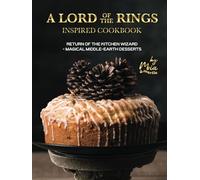 A Lord of the Rings Inspired Cookbook: Return of the Kitchen Wizard - Magical Middle-earth Desserts