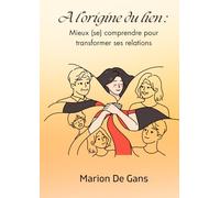 A l'origine du lien: Mieux (se) comprendre pour transformer ses relations