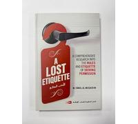 A Lost Etiquette: A Comprehensive Research into the Rules and Etiquette of Seeking Permission by M. Ismail Al-Muqaddim