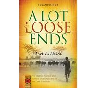 A Lot of Loose Ends - A Vet in Africa: The drama, humour and politics of animal care on the Dark Continent
