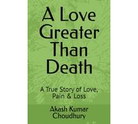 A Love Greater Than Death: A True Story of Love, Pain & Loss
