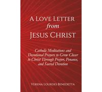 A Love Letter from Jesus Christ: Catholic Meditations and Devotional Prayers to Grow Closer to Christ Through Prayer, Penance, and Sacred Devotion