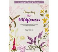 A Love of Cloth & Thread: Among the Wildflowers : Over 25 Original Embroidery Designs with Iron-on Transfers