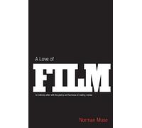 A Love Of Film: An Intimate Affair with the Poetry and Hardware of Making Movies