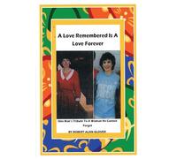 A Love Remembered Is A Love Forever: One Man's Tribute To A Woman He Cannot Forget.