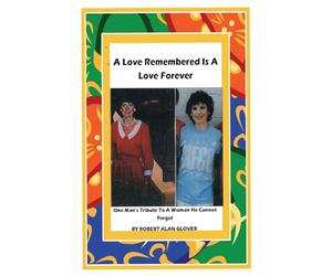 A Love Remembered Is A Love Forever: One Man's Tribute To A Woman He Cannot Forget.