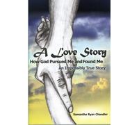A Love Story...How God Pursued Me and Found Me: An Impossibly True Story