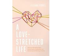 A Love-Stretched Life: Stories on Wrangling Hope, Embracing the Unexpected, and Discovering the Meaning of Family