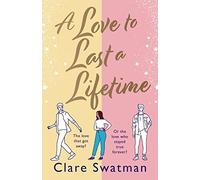 A Love to Last a Lifetime: The epic love story from Clare Swatman, author of Before We Grow Old