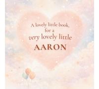 A Lovely Little Book, for a Very Lovely Little Aaron: A beautiful bedtime story to let Aaron know just how much you love him