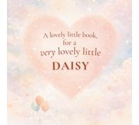 A Lovely Little Book, for a Very Lovely Little Daisy: A beautiful bedtime story to let Daisy know just how much you love her