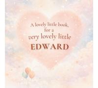 A Lovely Little Book, for a Very Lovely Little Edward: A beautiful bedtime story to let Edward know just how much you love him